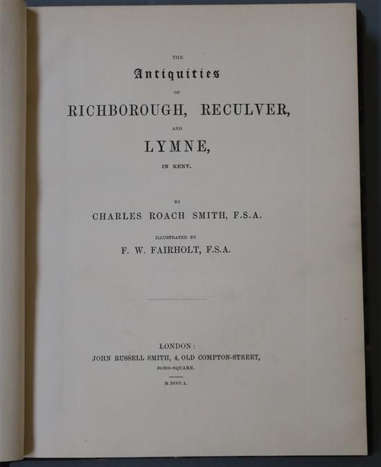 RICHBOROUGH: Smith, Charles Roach - The Antiquities of Richborough, Reculver and Lymne, in Kent, colour, frontis, 8 full-page